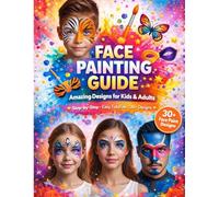 Face Painting Guide for Kids and Adults: 30+ Easy Step-by-Step Designs Including Animals, Princess, Superhero, Butterfly, Skull and Fantasy Looks