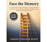 Face the Memory: A 12-Week Self-Guided PTSD Exposure Therapy Workbook to Confront Trauma Memories, Break the Avoidance Cycle, and Reclaim the Life You Deserve