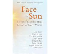 Face the Sun: Stories of Relentless Hope by Extraordinary Women (Helpful Self Anthology)