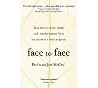 Face to Face: True stories of life, death and transformation from my career as a facial surgeon