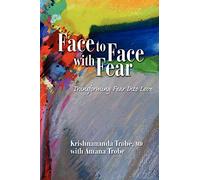 Face to Face with Fear Transforming Fear into Love