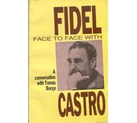 FACE TO FACE WITH FIDEL CASTRO A CONVERSATION WITH THOMAS BORGE
