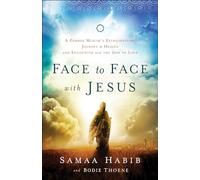 Face to Face with Jesus - A Former Muslim`s Extraordinary Journey to Heaven and Encounter with the God of Love