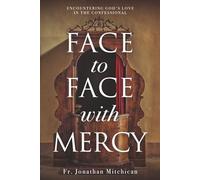 Face to Face with Mercy: Encountering God's Love in the Confessional
