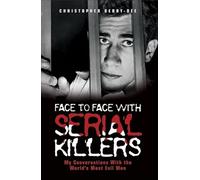 Face to Face with Serial Killers: My Conversations with the World's Most Evil Men
