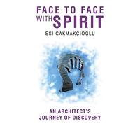 FACE TO FACE WITH SPIRIT: An Architect's Journey of Discovery