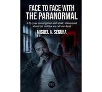Face to Face with the Paranormal: A 23-Year Investigation and What I Discovered About the Entities We Call Our Dead (An Investigator's Chronicles)