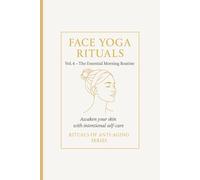 Face Yoga Rituals Vol. 4 - The Essential Morning Routine.: Awaken your skin with intentional self-care. Rituals of Anti-Aging Series