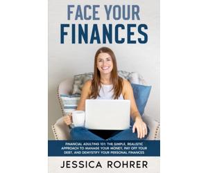 Face Your Finances: Financial Adulting 101: The Simple, Realistic Approach to Manage your Money, Pay Off your Debt, and Demystify your Personal Finances