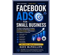 Facebook Ads for Small Business: The Step-by-Step Guide to Creating, Launching, and Optimizing Profitable Ad Campaigns: From Beginner to Advanced ... and Software Running Modern Work and Life)