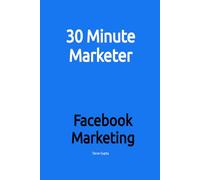 Facebook Marketing: Maximize your Reach on World's Largest Network (30 Minute Marketer)