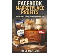 Facebook Marketplace Profits: How to Source, Flip and Profit From Everyday Finds