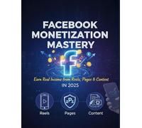 Facebook Monetization Mastery: Earn Real Income from Reels, Pages & Content in 2025