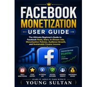 Facebook Monetization User Guide: The Ultimate Beginner's Guide to Facebook Reels, Stars, In-Stream Ads, Monetization Policies, Audience Growth, and Sustainable Creator Income