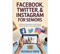 FACEBOOK,TWITTER,&INSTAGRAM FOR SENIORS: A Step-by-Step Guide to Thriving on Social Media in Your Golden Years
