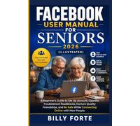 FACEBOOK USER MANUAL FOR SENIORS 2026 (Illustrated): A Beginner's Guide to Set Up Account, Operate, Troubleshoot Roadblocks, Nurture Quality ... Safe While Connecting Online with New People.