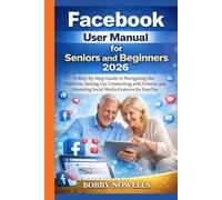 FACEBOOK USER MANUAL for Seniors and Beginners 2026: A Step-by-Step Guide to Navigating the Platform, Setting Up, Connecting with Friends, and Mastering Social Media Features for Easy Use.
