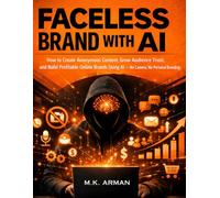 Faceless Brand with AI: How to Create Anonymous Content, Grow Audience Trust, and Build Profitable Online Brands Using AI-No Camera, No Personal Branding (AI-POWERED CONTENT CREATION & WRITING)