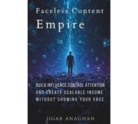 Faceless Content Empire: Build Influence,Control Attention and Create Scalable Income Without Showing Your Face (Automated Income Empire Series)