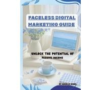 FACELESS DIGITAL MARKETING GUIDE: Unlock The Potential of Passive Income