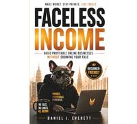 Faceless Income: Build Profitable Online Businesses Without Showing Your Face (Break Into Wealth Series)