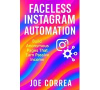 Faceless Instagram Automation: Build Anonymous Pages That Earn Passive Income: 3 (Instagram Profit Empire)