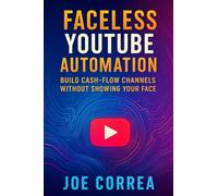 Faceless YouTube Automation: Build Cash-Flow Channels Without Showing Your Face: 3 (Youtube Mastery)
