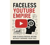 Faceless YouTube Empire: How to Build Passive Income Without Showing Your Face