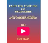 Faceless YouTube for Beginners 2026: Step-by-Step Guide to Start, Grow, and Monetize a Profitable YouTube Channel Without Showing Your Face Using AI Tools, Automation, and Passive Income Strategies