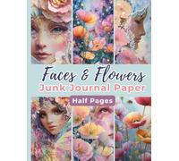 Faces and Flowers Junk Journal Paper: Vibrant Colored Paper for a Scrapbook, Collage, Glue Book, Decoupage, Stationery, Ephemera, Origami, and Other Paper Craft