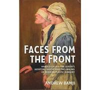 Faces from the Front: Harold Gillies, The Queen’s Hospital, Sidcup and the Origins of Modern Plastic Surgery