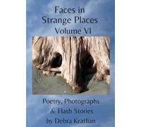 Faces in Strange Places Volume VI: Poetry, Photographs & Flash Stories