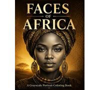 Faces of Africa: A Grayscale Portrait Coloring Book Featuring 80 Realistic Illustrations Inspired by the Beauty, Culture, and Traditions of African Women