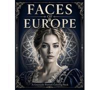 Faces of Europe: A Grayscale Portrait Coloring Book Featuring 90 Realistic Portraits Inspired by the Beauty, Culture, and Traditions of European Women