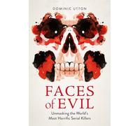 Faces of Evil : Unmasking the World’s Most Horrific Serial Killers
