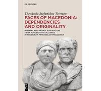 Faces of Macedonia: Dependencies and originality: Imperial and private portraiture from Augustus to Gallienus in the Roman province of Macedonia