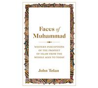 Faces of Muhammad: Western Perceptions of the Prophet of Islam from the Middle Ages to Today