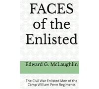 FACES of the Enlisted: The Enlisted Men of the Camp William Penn Regiments (Soldiers of the Camp William Penn regiments and burials of black Civil War ... and sailors at the Philadelphia National Cem)