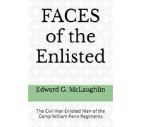 FACES of the Enlisted: The Enlisted Men of the Camp William Penn Regiments (Soldiers of the Camp William Penn regiments and burials of black Civil War ... and sailors at the Philadelphia National Cem)