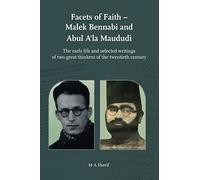 FACETS OF FAITH - Malek Bennabi and Abul A'la Maududi: The early life and selected writings of two great thinkers of the twentieth century.