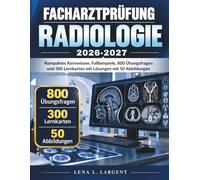 FACHARZTPRÜFUNG RADIOLOGIE 2026-2027: Kompaktes Kernwissen, Fallbeispiele, 800 Übungsfragen und 300 Lernkarten mit Lösungen mit 50 Abbildungen