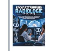 Facharztprüfung Radiologie 2026/2027: Mit 500 Prüfungsfragen & Antworten, 60 Fallsimulationen, Spotter-Fällen, strukturierten Befundstrategien und modernen Bildgebungsverfahren