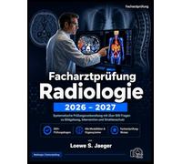 Facharztprüfung Radiologie 2026-2027: Systematische Prüfungsvorbereitung mit über 500 Fragen zu Bildgebung, Intervention und Strahlenschutz