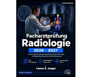 Facharztprüfung Radiologie 2026-2027: Systematische Prüfungsvorbereitung mit über 500 Fragen zu Bildgebung, Intervention und Strahlenschutz