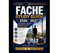 FACHE Study Guide 2026 2027: Practice Questions, Case Studies, Leadership Review, and Exam Preparation for Healthcare Executive Certification