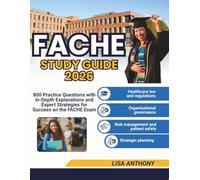 FACHE STUDY GUIDE 2026: 800 Practice Questions with In-Depth Explanations and Expert Strategies for Success on the FACHE Exam