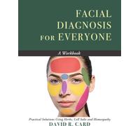 Facial Diagnosis for Everyone - a Workbook : Practical Solutions Using Herbs, Cell Salts, and Homeopathy