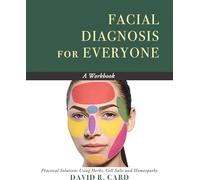 Facial Diagnosis for Everyone - a Workbook: Practical Solutions Using Herbs, Cell Salts, and Homeopathy