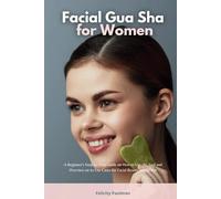 Facial Gua Sha for Women: A Beginner's Step-by-Step Guide on How to Use the Tool and Overview on its Use Cases for Facial Beauty and Health