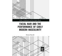 Facial Hair and the Performance of Early Modern Masculinity (Studies in Performance and Early Modern Drama)